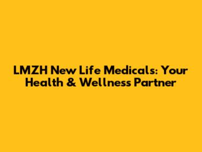 LMZH New Life Medicals: Your Health & Wellness Partner
