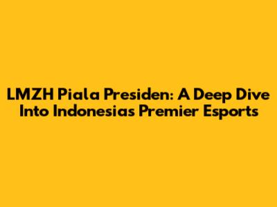 LMZH Piala Presiden: A Deep Dive Into Indonesia's Premier Esports