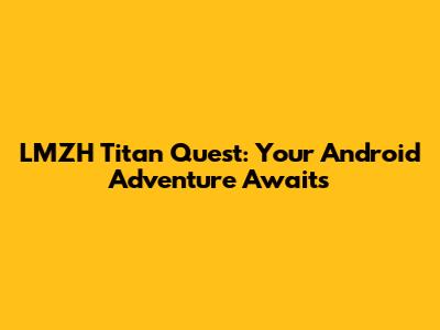 LMZH Titan Quest: Your Android Adventure Awaits