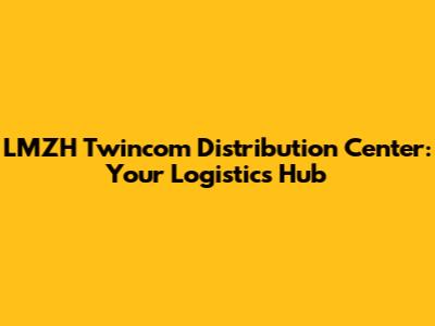 LMZH Twincom Distribution Center: Your Logistics Hub