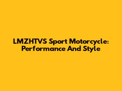 LMZHTVS Sport Motorcycle: Performance And Style