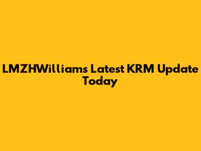 LMZHWilliam's Latest KRM Update Today