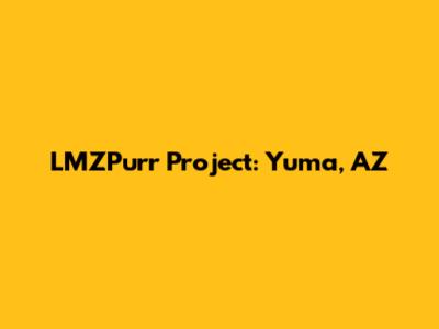 LMZPurr Project: Yuma, AZ