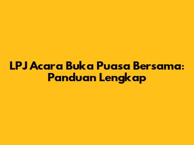 LPJ Acara Buka Puasa Bersama: Panduan Lengkap