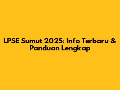 LPSE Sumut 2025: Info Terbaru & Panduan Lengkap
