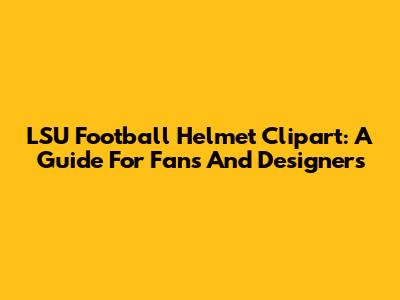 LSU Football Helmet Clipart: A Guide For Fans And Designers