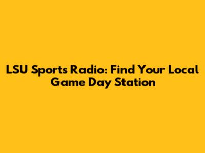 LSU Sports Radio: Find Your Local Game Day Station