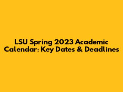 LSU Spring 2023 Academic Calendar: Key Dates & Deadlines