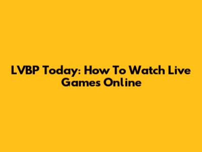 LVBP Today: How To Watch Live Games Online