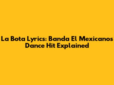 La Bota Lyrics: Banda El Mexicano's Dance Hit Explained