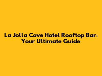 La Jolla Cove Hotel Rooftop Bar: Your Ultimate Guide