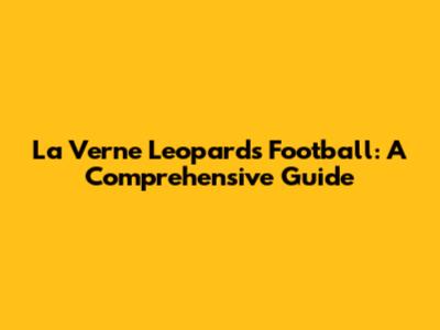 La Verne Leopards Football: A Comprehensive Guide