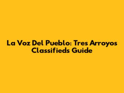 La Voz Del Pueblo: Tres Arroyos Classifieds Guide