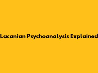 Lacanian Psychoanalysis Explained
