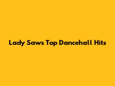 Lady Saw's Top Dancehall Hits