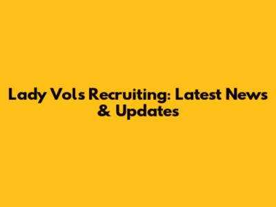 Lady Vols Recruiting: Latest News & Updates