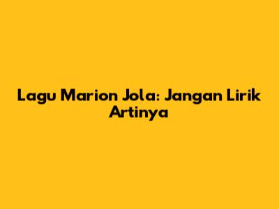 Lagu Marion Jola: Jangan Lirik Artinya