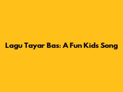 Lagu Tayar Bas: A Fun Kids' Song