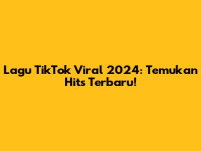 Lagu TikTok Viral 2024: Temukan Hits Terbaru!