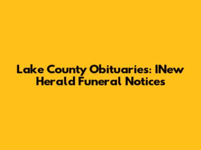 Lake County Obituaries: INew Herald Funeral Notices