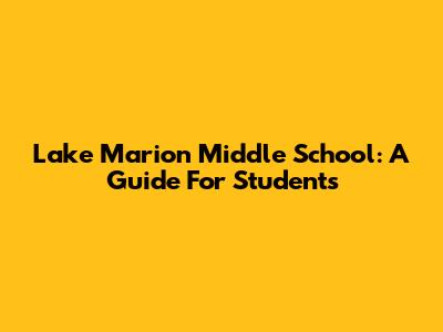 Lake Marion Middle School: A Guide For Students