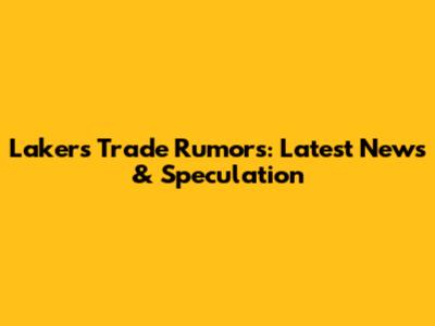 Lakers Trade Rumors: Latest News & Speculation