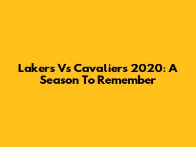 Lakers Vs Cavaliers 2020: A Season To Remember