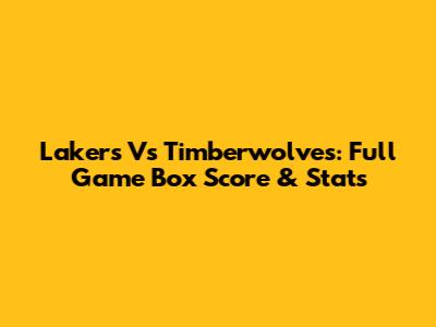 Lakers Vs Timberwolves: Full Game Box Score & Stats