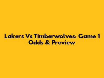Lakers Vs Timberwolves: Game 1 Odds & Preview