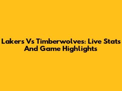 Lakers Vs Timberwolves: Live Stats And Game Highlights