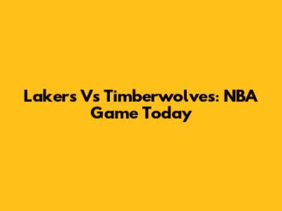 Lakers Vs Timberwolves: NBA Game Today