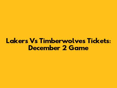Lakers Vs Timberwolves Tickets: December 2 Game