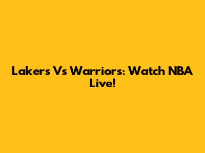 Lakers Vs Warriors: Watch NBA Live!