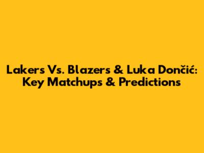 Lakers Vs. Blazers & Luka Dončić: Key Matchups & Predictions