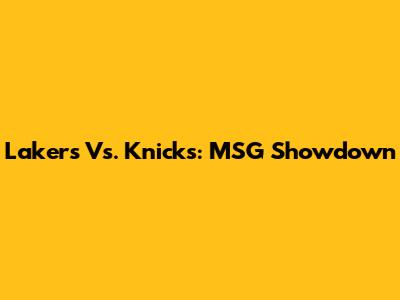 Lakers Vs. Knicks: MSG Showdown