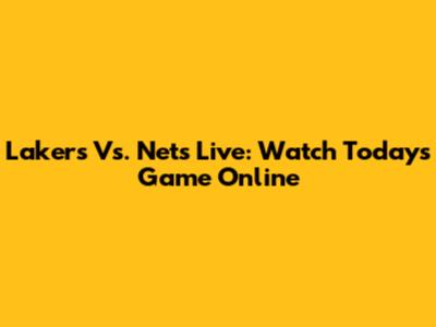 Lakers Vs. Nets Live: Watch Today's Game Online
