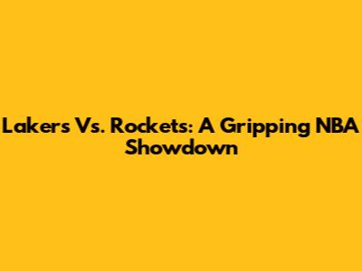 Lakers Vs. Rockets: A Gripping NBA Showdown