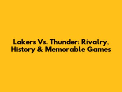 Lakers Vs. Thunder: Rivalry, History & Memorable Games