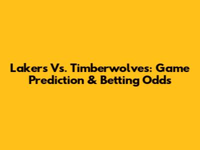 Lakers Vs. Timberwolves: Game Prediction & Betting Odds