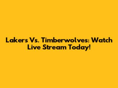 Lakers Vs. Timberwolves: Watch Live Stream Today!