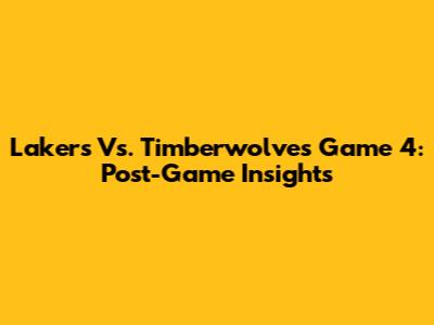 Lakers Vs. Timberwolves Game 4: Post-Game Insights