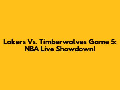 Lakers Vs. Timberwolves Game 5: NBA Live Showdown!