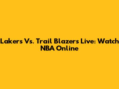 Lakers Vs. Trail Blazers Live: Watch NBA Online