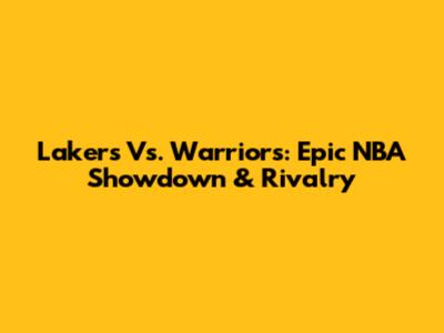 Lakers Vs. Warriors: Epic NBA Showdown & Rivalry