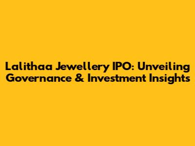 Lalithaa Jewellery IPO: Unveiling Governance & Investment Insights