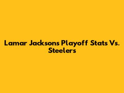 Lamar Jackson's Playoff Stats Vs. Steelers