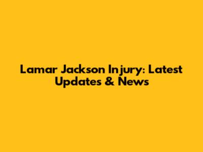 Lamar Jackson Injury: Latest Updates & News