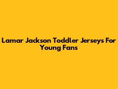 Lamar Jackson Toddler Jerseys For Young Fans