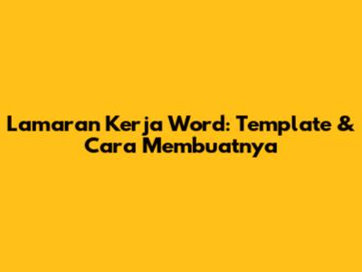 Lamaran Kerja Word: Template & Cara Membuatnya