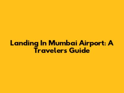 Landing In Mumbai Airport: A Traveler's Guide